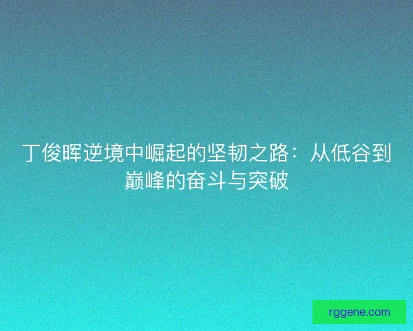 丁俊晖逆境中崛起的坚韧之路：从低谷到巅峰的奋斗与突破